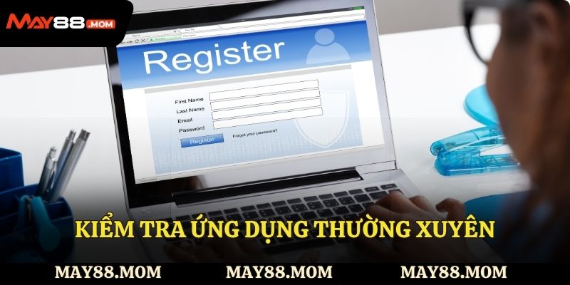 Kiểm tra ứng dụng thường xuyên